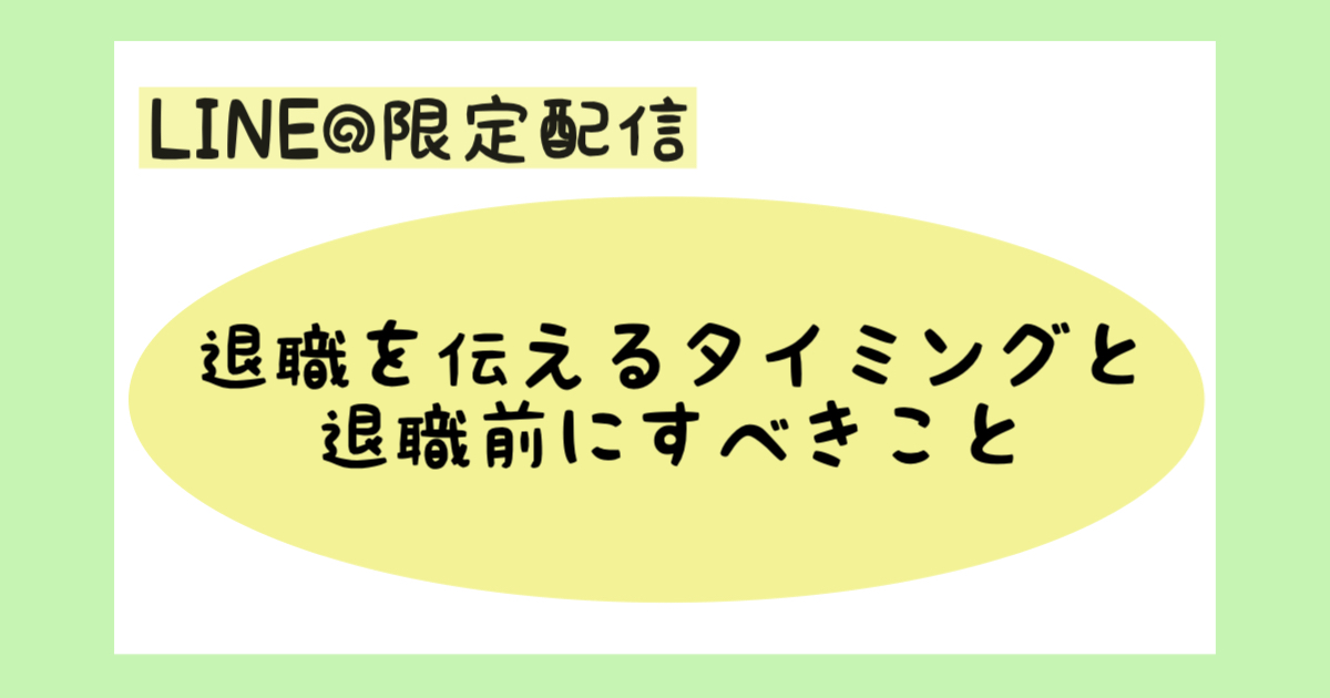 【LINE＠限定配信】退職を伝えるタイミングと退職前にすべきこと